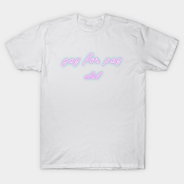 Gay For Pay Club T-Shirt by frostyyy